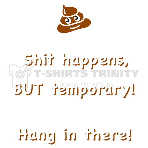 Shit happens, BUT temporary! Hang in there! 両面