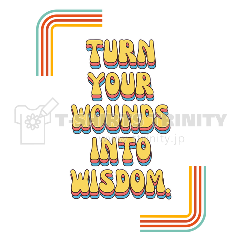 Turn your wounds into wisdom.