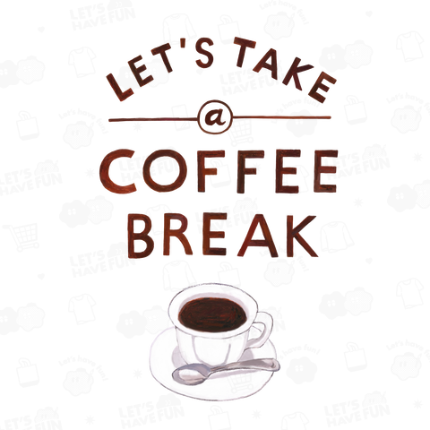 LET'S TAKE a COFFEE BREAK