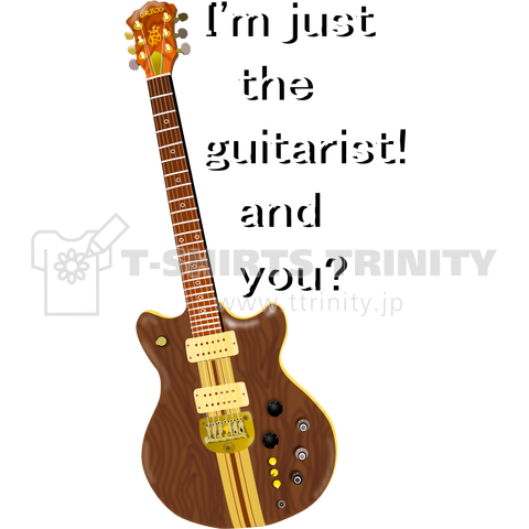 I'm just the guitarist! and you?(GO)