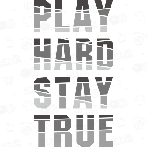 PLAY HARD STAY TRUE