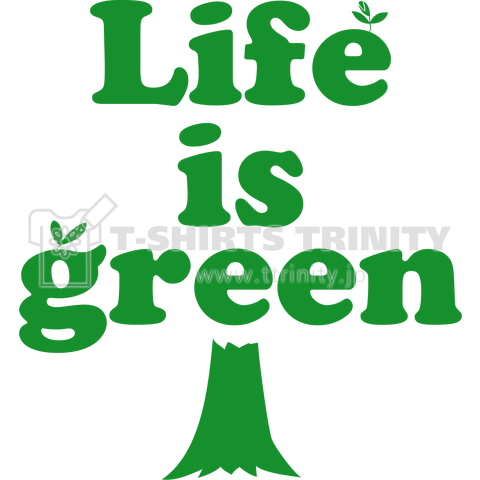 Life is green