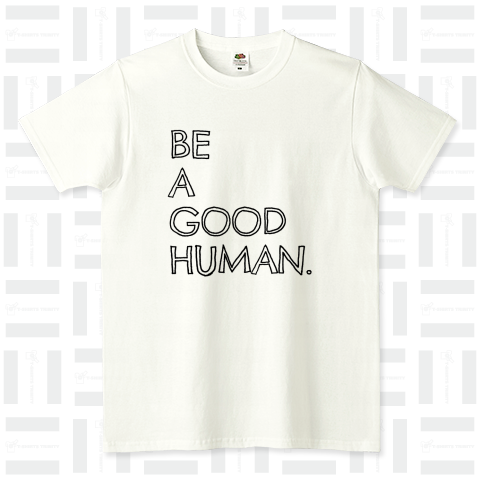 BE A GOOD HUMAN. いい人間になろう