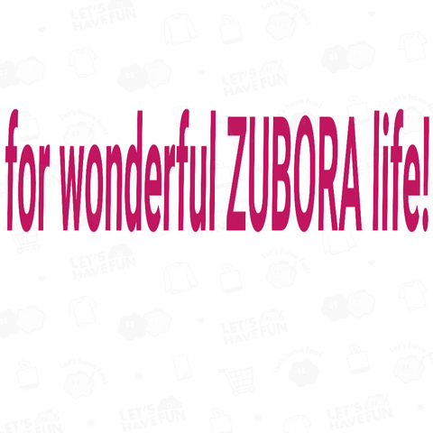 for wonderful ZUBORA life!!