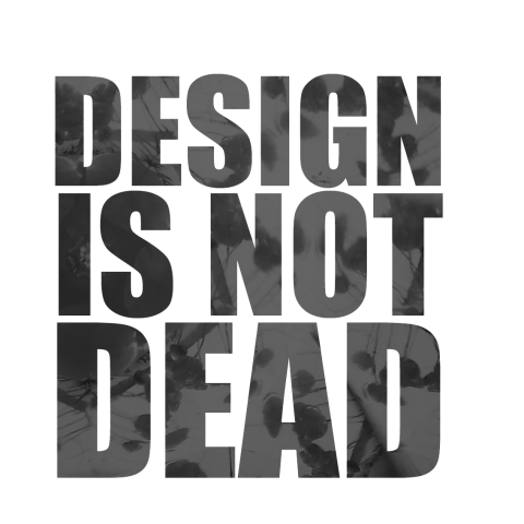 DESIGN IS NOT DEAD mono