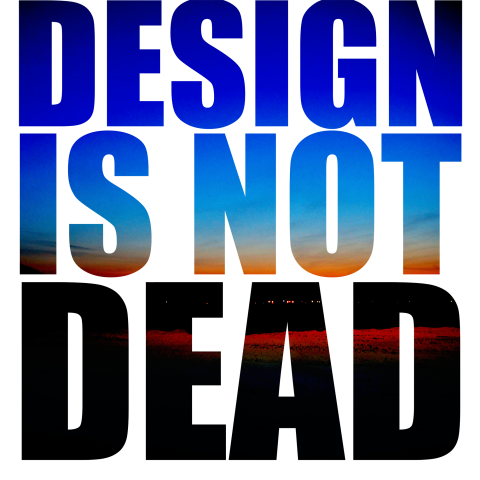 DESIGN IS NOT DEAD