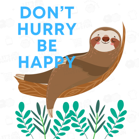 DON'T HURRY BE HAPPY