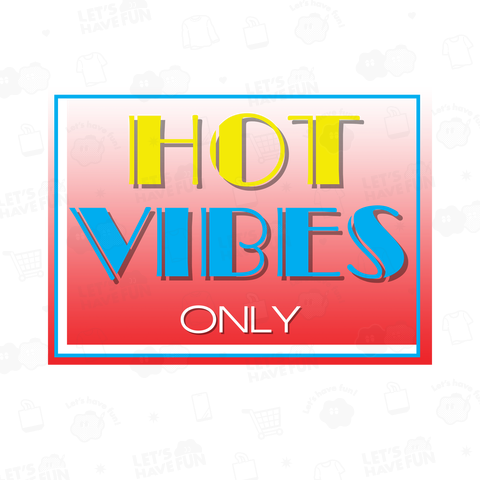 ” HOT VIBES ONLY "