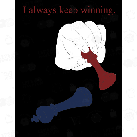 I always keep winning.