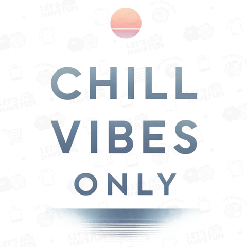 CHILL VIBES ONLY