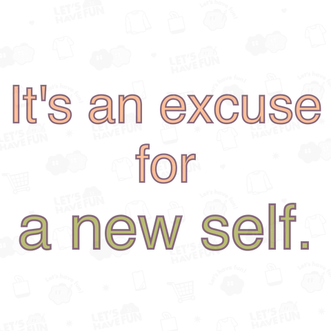 It's an excuse for a new self