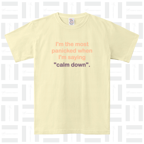 I'm the most panicked when I'm saying "calm down"