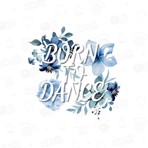 BORN TO DANCE!!【FLOWERロゴTシャツ】Vol.2