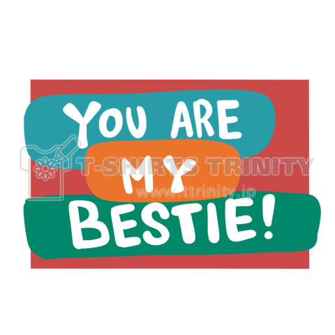 YOU ARE MY BESTIE!