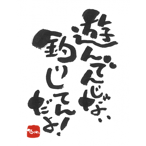 ★筆文字 - 遊んでんじゃない釣りしてんだよ!