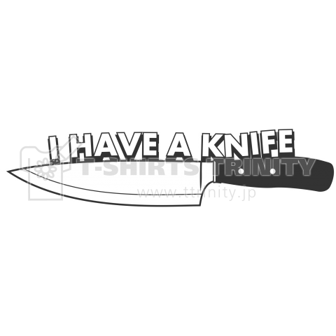 I HAVE A KNIFE