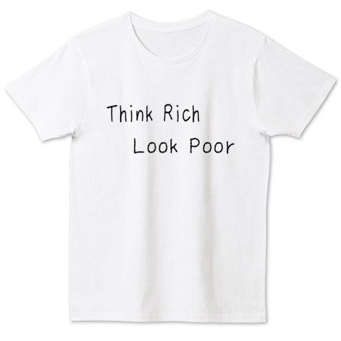 名言 Think Rich Look Poor デザインtシャツ通販 Tシャツトリニティ