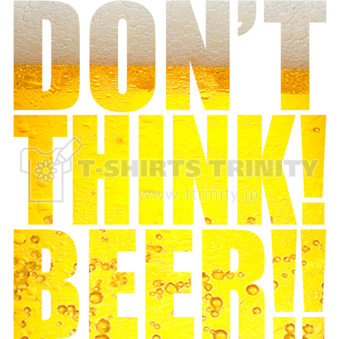 DON'T THINK!BEER!!