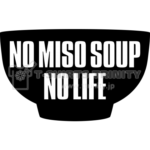 NO MISO SOUP NO LIFE