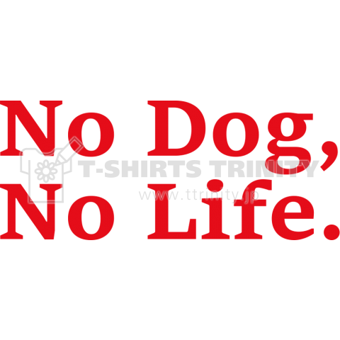 NO DOG, NO LIFE. (赤)