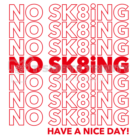 NO SK8iNG HAVE A NICE DAY!