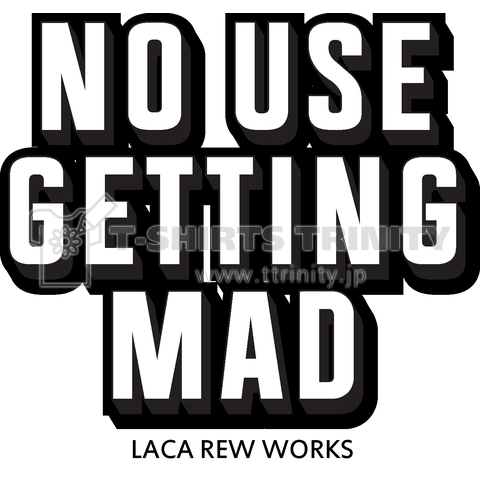 NO USE GETTING MAD