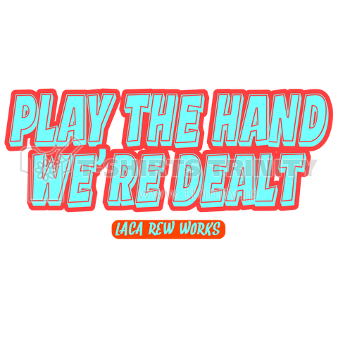 play the hand we’re dealt