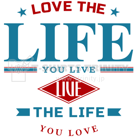 LOVE THE LIFE YOU LIVE. LIVE THE LIFE YOU LOVE.