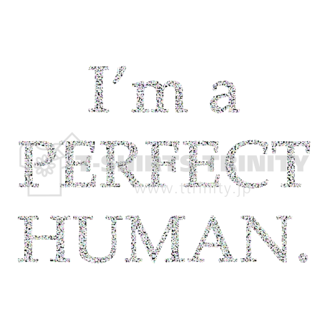 I'm a PERFECT HUMAN