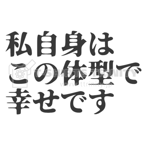 私自身はこの体型で幸せです