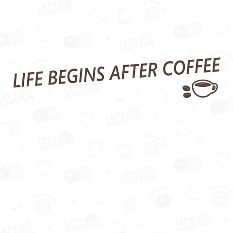 《LIFE BEGINS AFTER COFFEE》コーヒーの後から人生が始まる