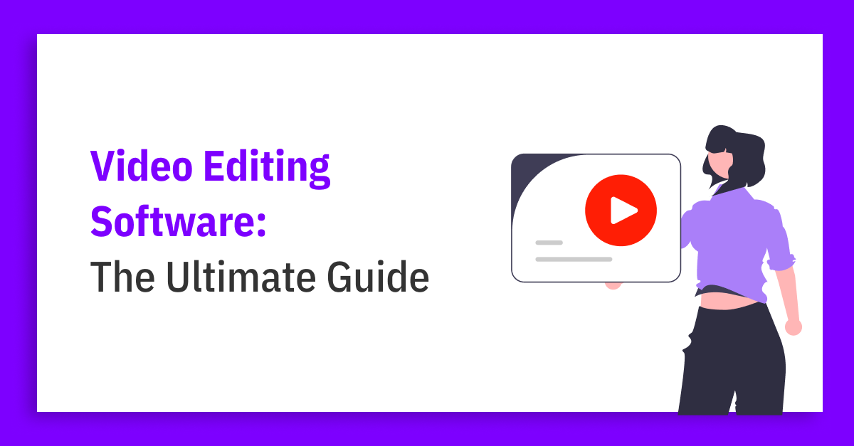 The Ultimate Guide to Video Editing Software: Free, Paid, for Beginners, and Experts