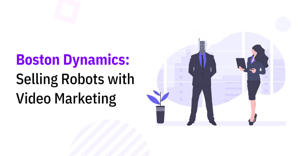 Boston Dynamics: Commercializing Robots With Video Marketing