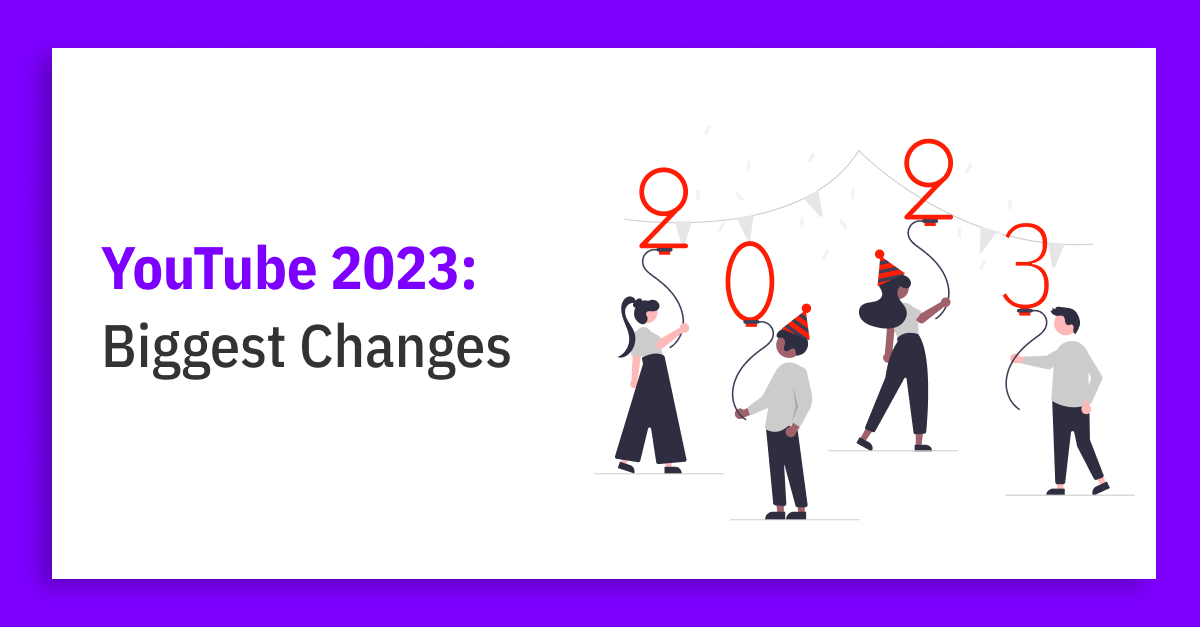 YouTube Changes 2023 – Is Your Channel Prepared?