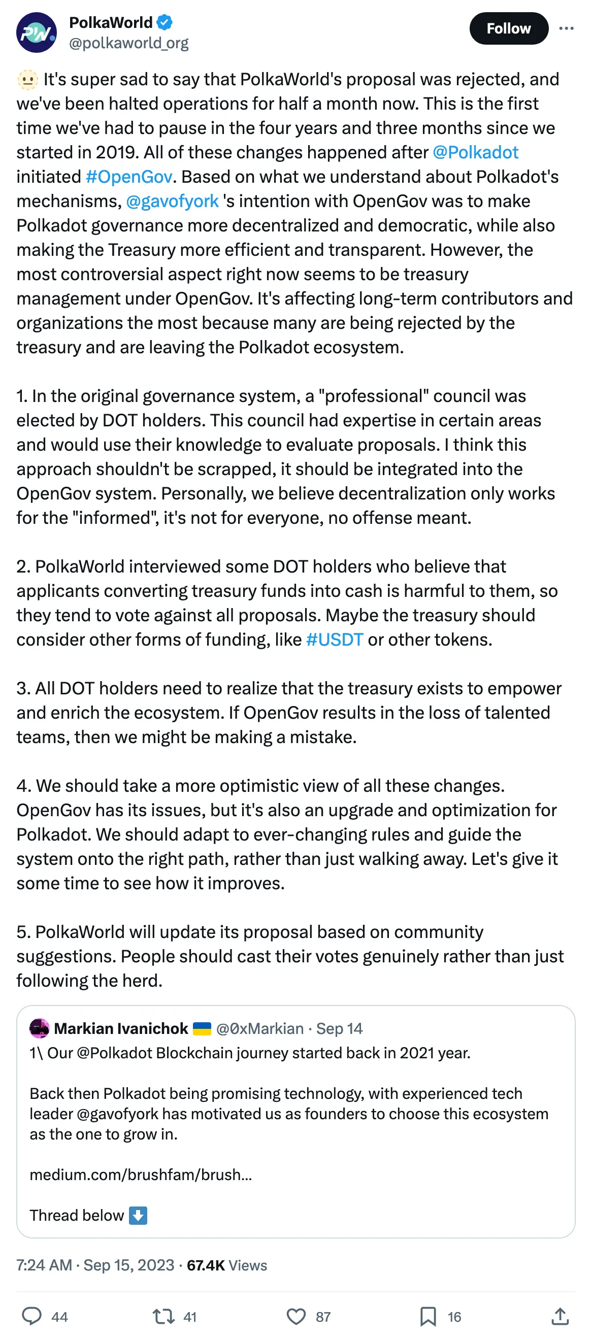  It's super sad to say that PolkaWorld's proposal was rejected, and we've been halted operations for half a month now. This is the first time we've had to pause in the four years and three months since we started in 2019. All of these changes happened after 
@Polkadot
  initiated #OpenGov. Based on what we understand about Polkadot's mechanisms, 
@gavofyork
 's intention with OpenGov was to make Polkadot governance more decentralized and democratic, while also making the Treasury more efficient and transparent. However, the most controversial aspect right now seems to be treasury management under OpenGov. It's affecting long-term contributors and organizations the most because many are being rejected by the treasury and are leaving the Polkadot ecosystem.

1. In the original governance system, a "professional" council was elected by DOT holders. This council had expertise in certain areas and would use their knowledge to evaluate proposals. I think this approach shouldn't be scrapped, it should be integrated into the OpenGov system. Personally, we believe decentralization only works for the "informed", it's not for everyone, no offense meant.

2. PolkaWorld interviewed some DOT holders who believe that applicants converting treasury funds into cash is harmful to them, so they tend to vote against all proposals. Maybe the treasury should consider other forms of funding, like #USDT or other tokens.

3. All DOT holders need to realize that the treasury exists to empower and enrich the ecosystem. If OpenGov results in the loss of talented teams, then we might be making a mistake.

4. We should take a more optimistic view of all these changes. OpenGov has its issues, but it's also an upgrade and optimization for Polkadot. We should adapt to ever-changing rules and guide the system onto the right path, rather than just walking away. Let's give it some time to see how it improves.

5. PolkaWorld will update its proposal based on community suggestions. People should cast their votes genuinely rather than just following the herd. 
Tweeted at Sep 14