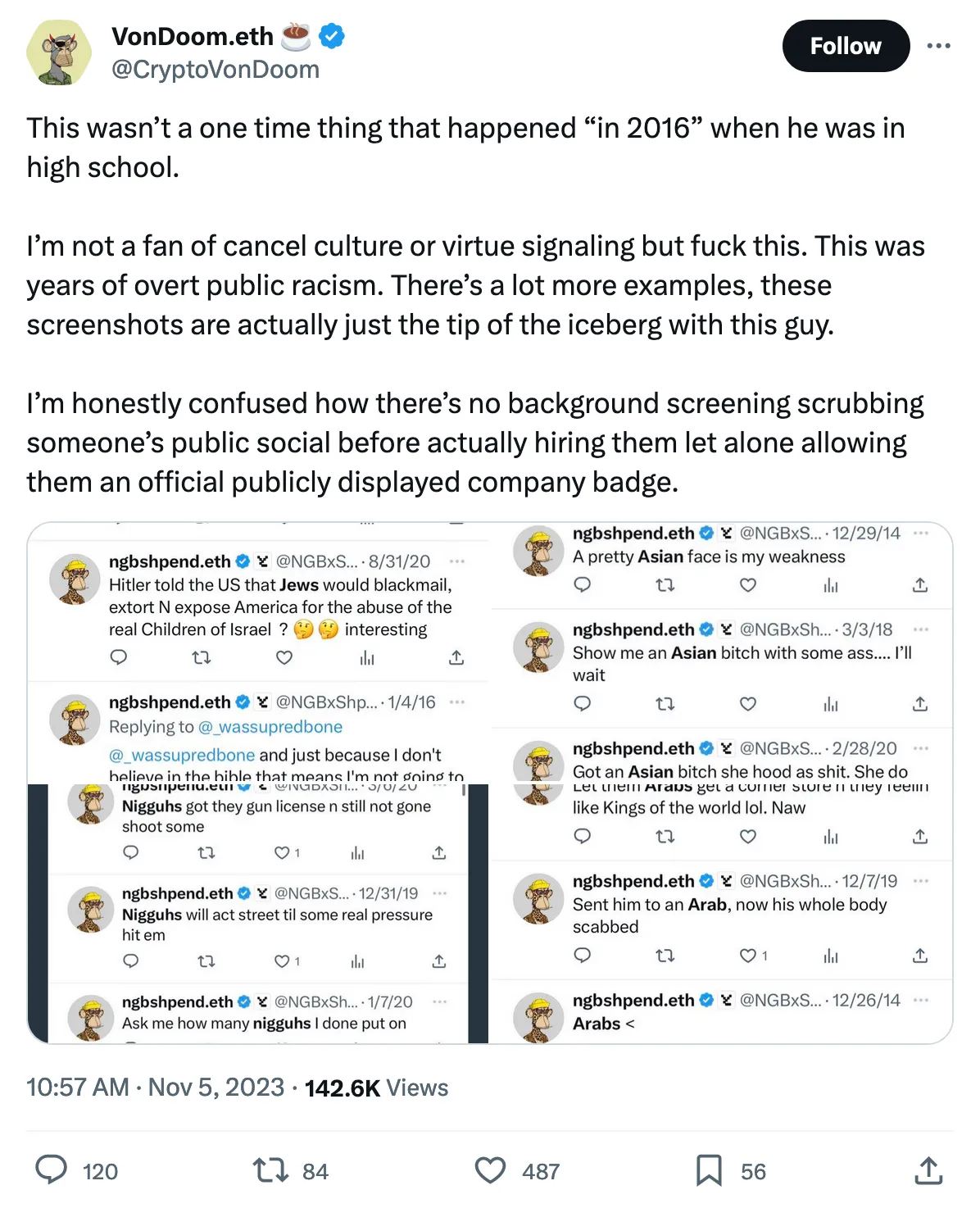 This wasn’t a one time thing that happened “in 2016” when he was in high school.

I’m not a fan of cancel culture or virtue signaling but fuck this. This was years of overt public racism. There’s a lot more examples, these screenshots are actually just the tip of the iceberg with this guy. 

I’m honestly confused how there’s no background screening scrubbing someone’s public social before actually hiring them let alone allowing them an official publicly displayed company badge. 
Tweeted at 10:57 AM · Nov 5, 2023