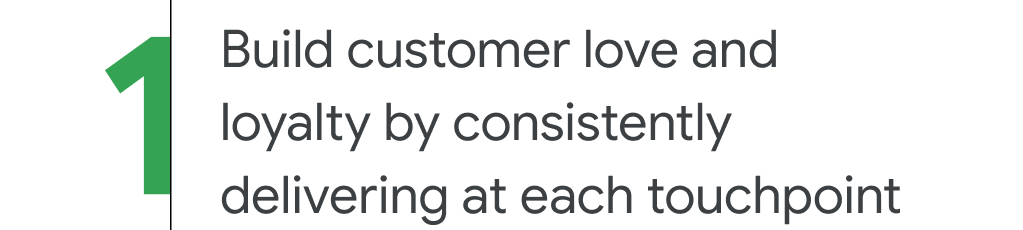 1. Build customer love and loyalty by consistently delivering at each touchpoint