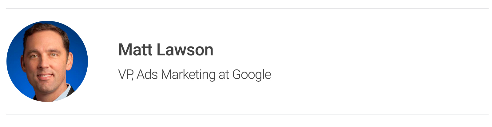 Matt Lawson, VP, Ads Marketing at Google