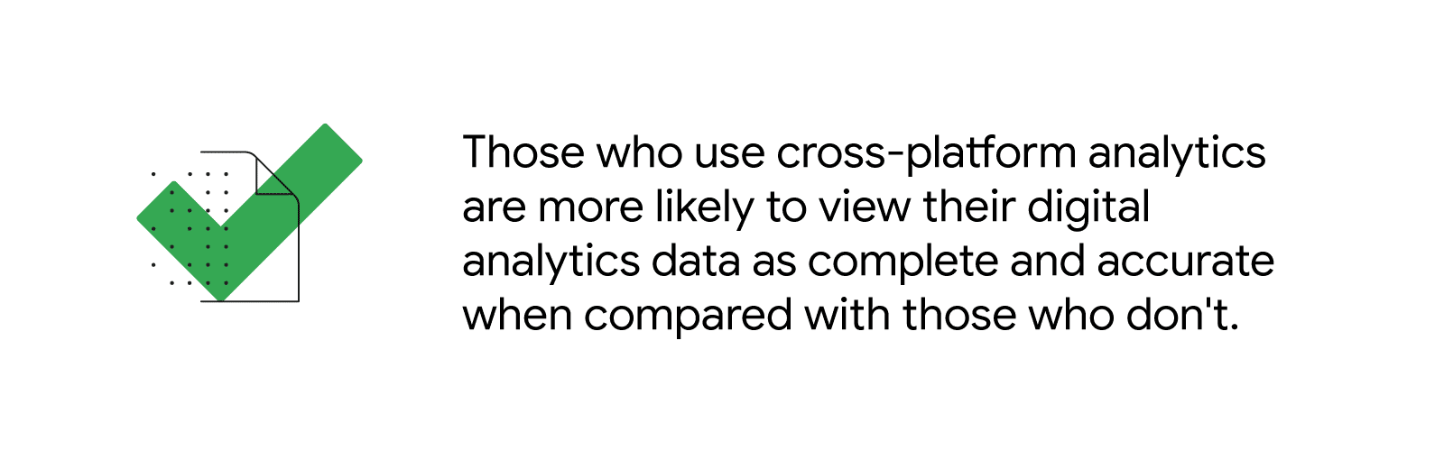 A stylized illustration of a data plot overlaid by a check mark represents the finding that those who use cross-platform analytics are more likely to view their digital analytics data as complete and accurate when compared with those who don’t.