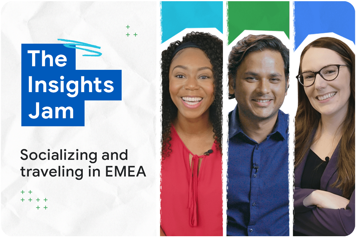 The Insights Jam: Socializing and traveling in EMEA with host Ashley Wells, insights manager, Samantha Gelinas, insights manager, and special guest and Google research analyst Debadeep Bandyopadhyay