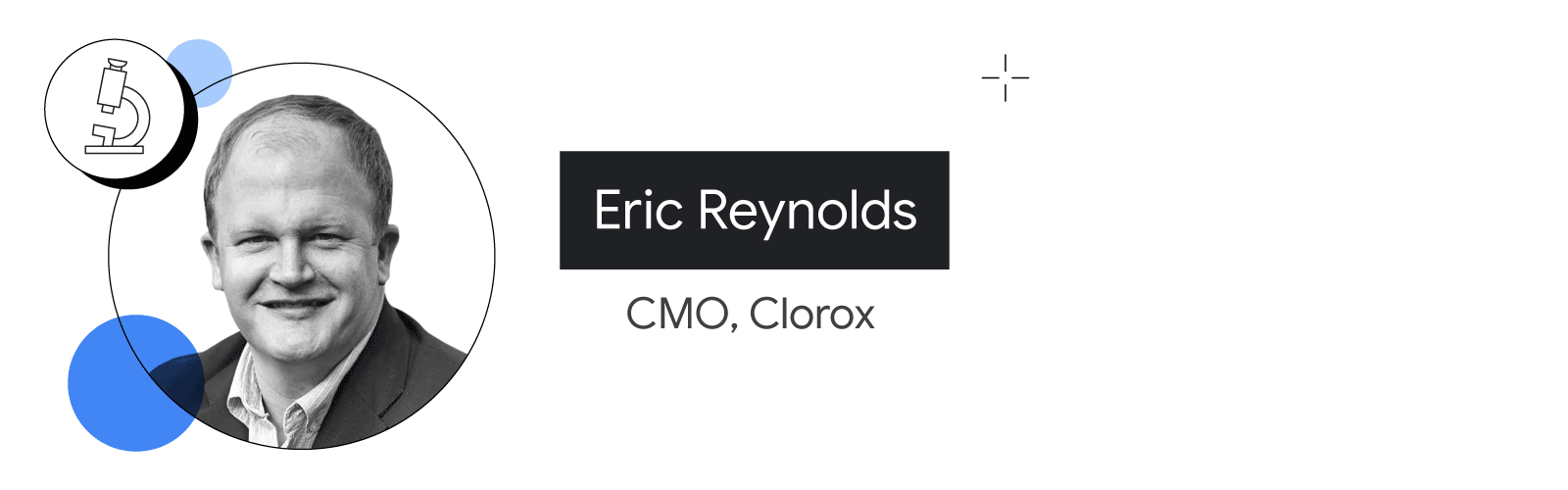 A microscope appears next to the photo of Eric Reynolds, who was the CMO of Clorox in 2016. Reynolds has light skin and cropped light hair, and wears a collared white shirt, and dark blazer.