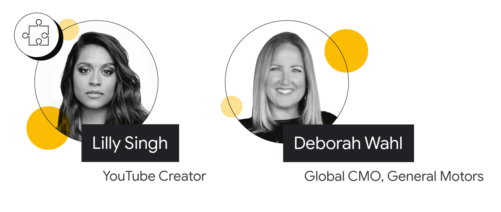 A puzzle piece appears next to photo of YouTube Creator Lilly Singh and General Motors Global CMO Deborah Wahl. Singh has medium skin and long dark hair. Wahl has light skin and shoulder-length light hair. They each wear a dark top.