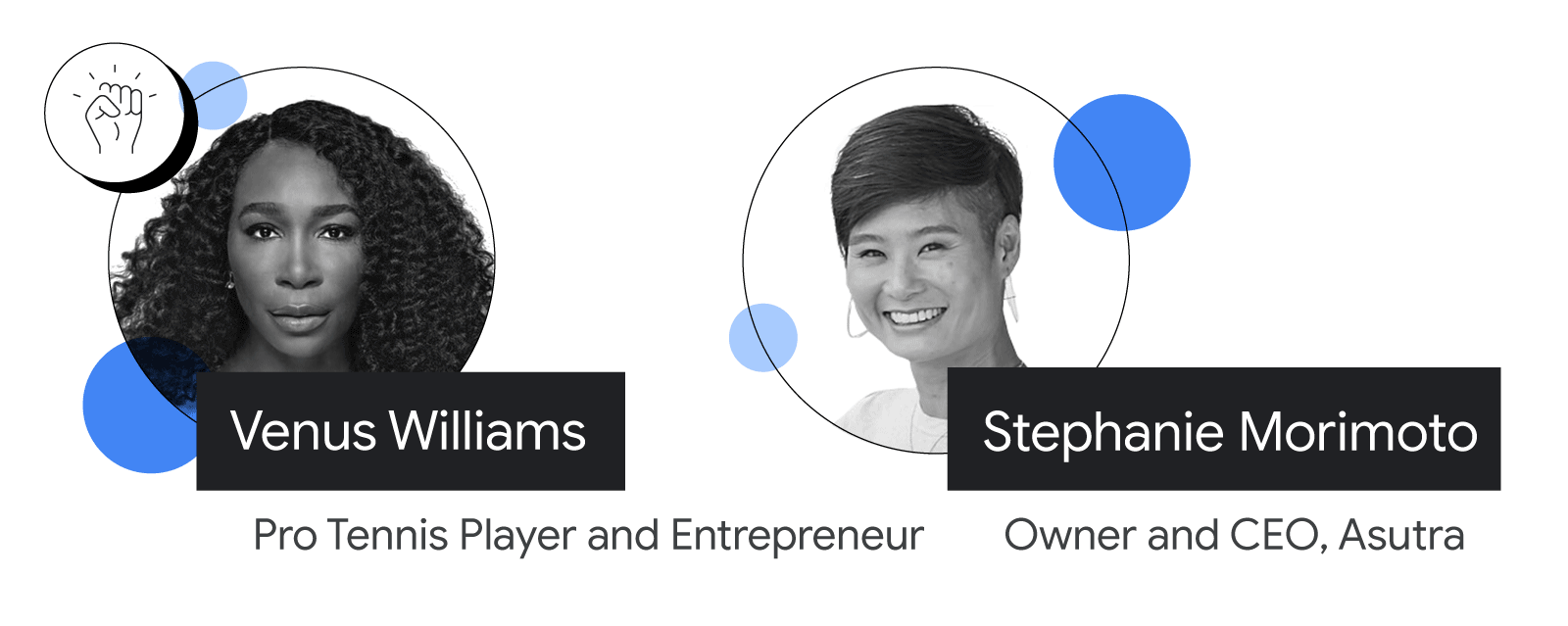 A raised fist appears next to the photos of Venus Williams, pro tennis player and entrepreneur, and Stephanie Morimoto, owner and CEO of Asutra. Williams has dark skin and long curly hair. Morimoto has light skin and short black hair. Both wear white tops