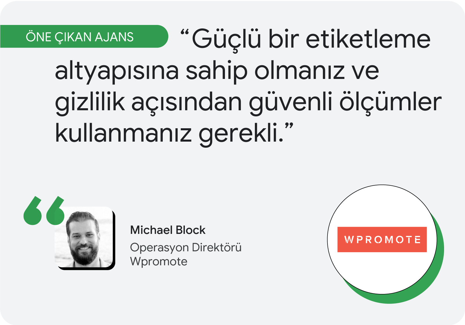 Öne çıkan ajans. Wpromote Operasyon Direktörü Michael Block, "Güçlü bir etiketleme altyapısına sahip olmanız ve gizlilik açısından güvenli ölçümler kullanmanız gerekli." diyor.