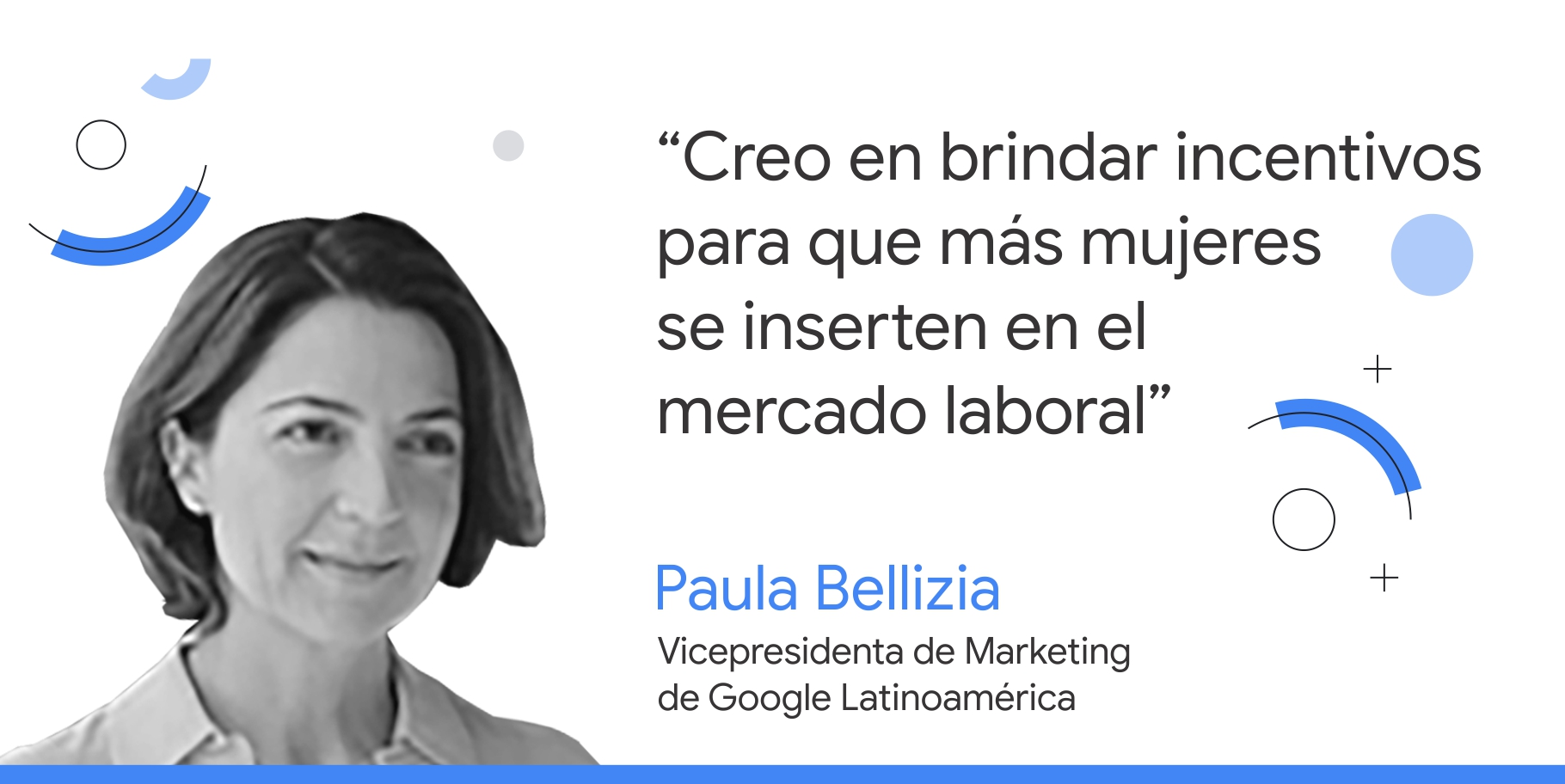 Foto en blanco y negro de Paula Bellizia, VP de Marketing de Google Latinoamérica, junto a su consejos que dice: “Creo en brindar incentivos para que más mujeres se inserten en el mercado laboral”.