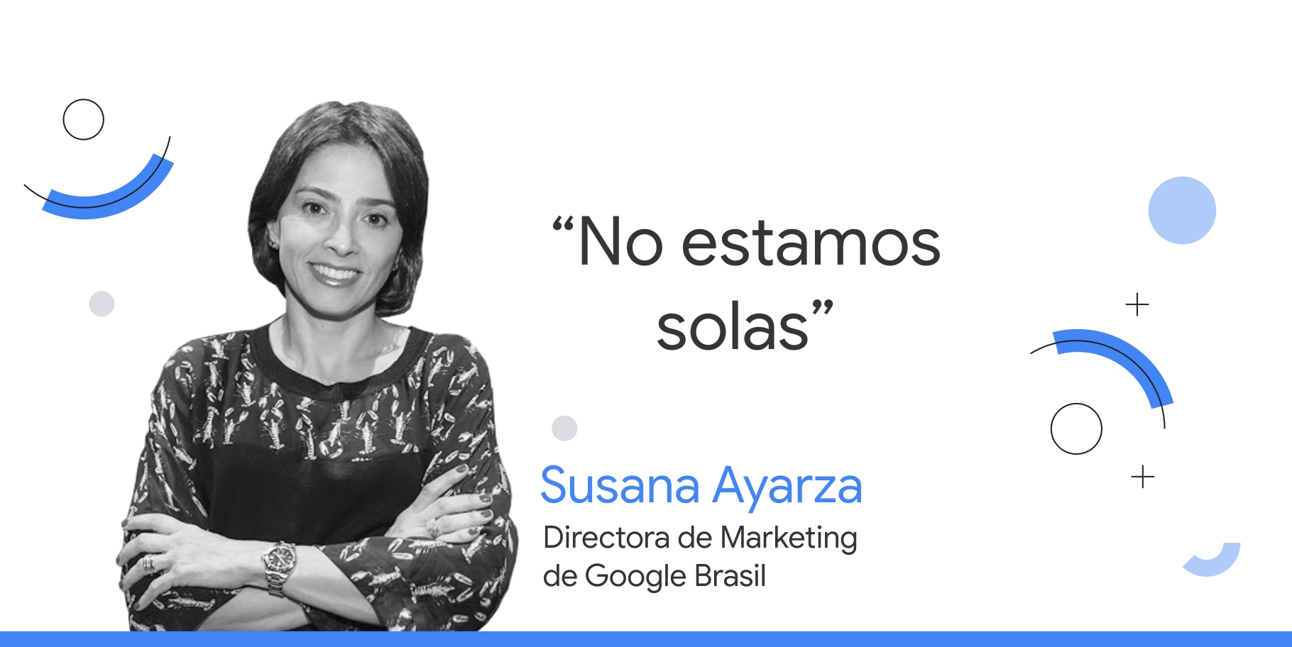 foto en blanco y negro de Susana Ayarza, directora de Marketing de Google Brasil, junto al consejo que dice: “No estamos solas”.