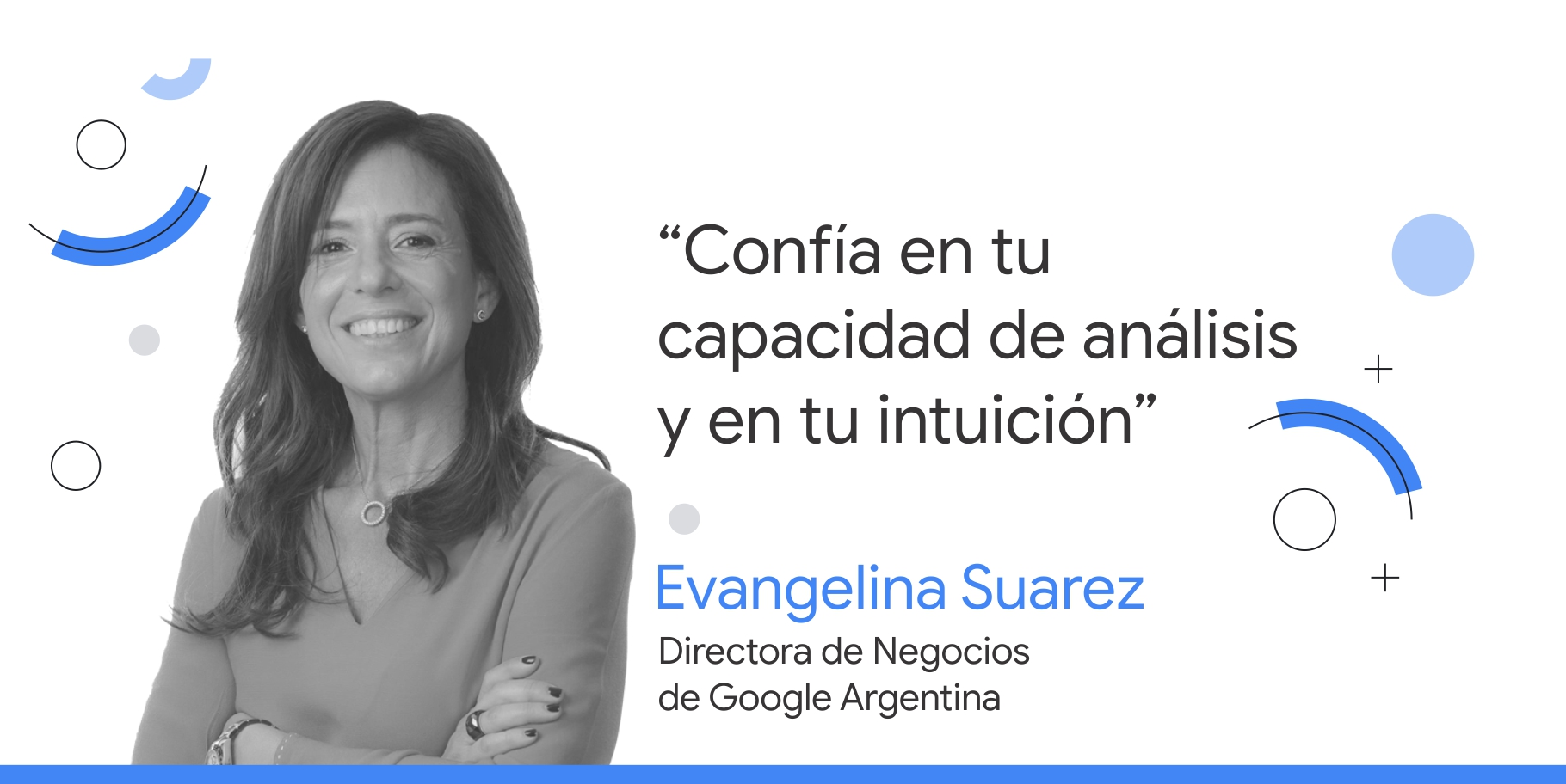 Foto en blanco y negro de Evangelina Suarez, directora de Negocios de Google Argentina, junto al consejo que dice: “Confía en tu capacidad de análisis y en tu intuición”.