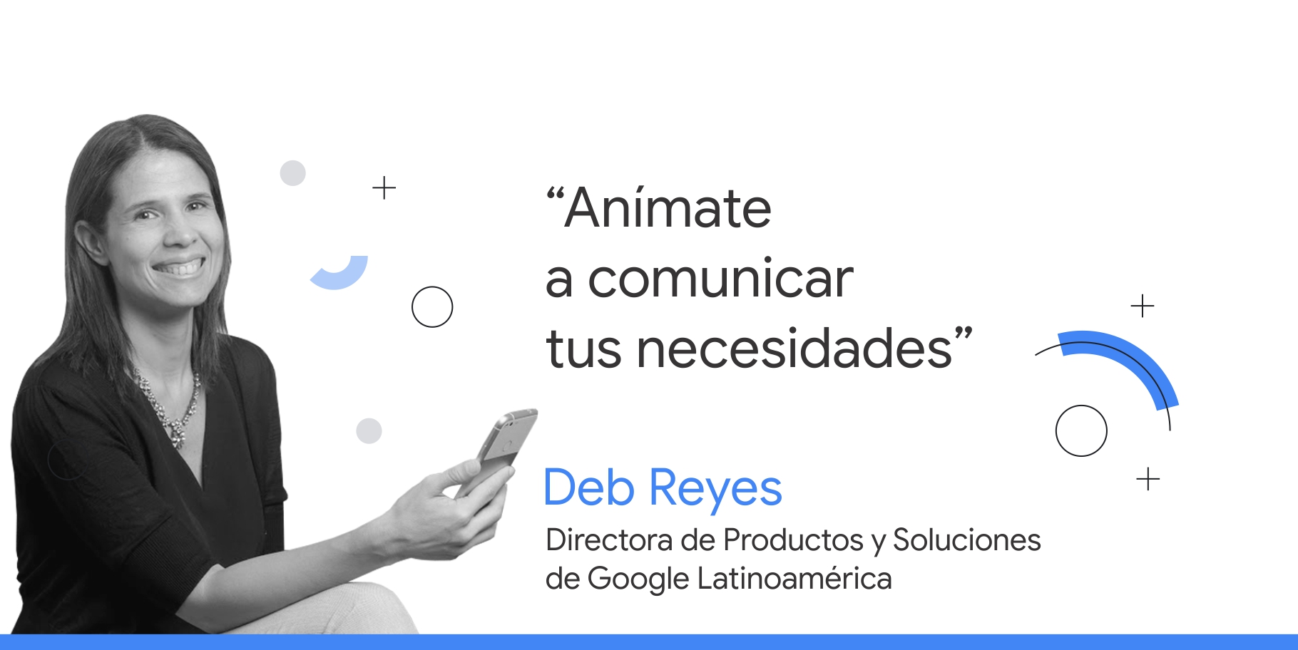 Foto en blanco y negro de Deb Reyes, directora de Productos y Soluciones de Google Latinoamérica, junto a su consejo que dice: “Anímate a comunicar tus necesidades”.