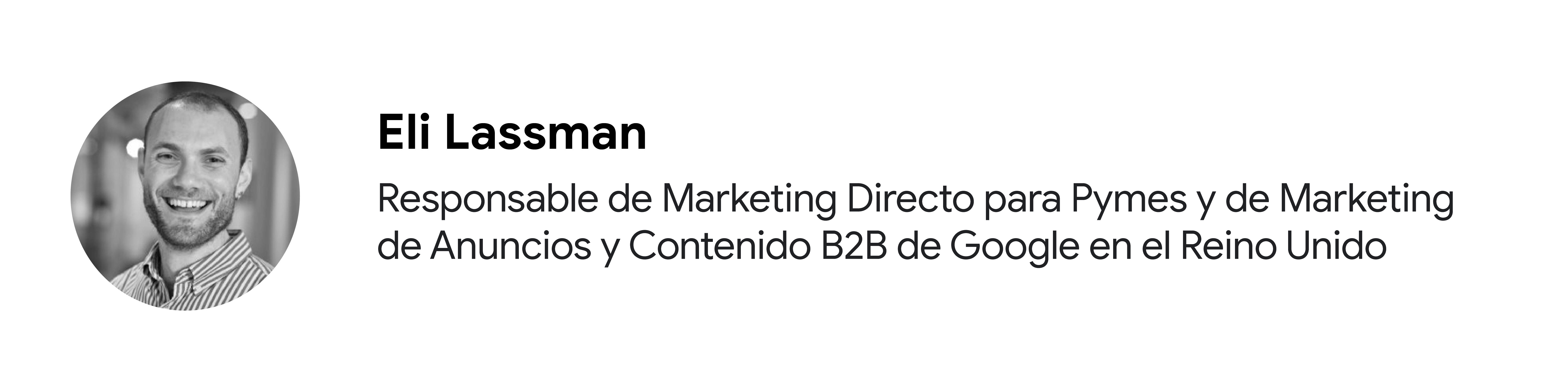 Foto en blanco y negro del colaborador Eli Lassman, responsable de Marketing Directo para Pymes y de Marketing de Anuncios y Contenido B2B de Google en el Reino Unido