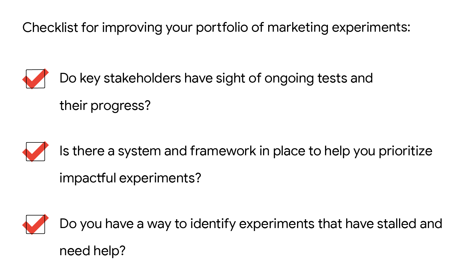 Checklist for improving your portfolio of marketing experiments: Do key stakeholders have sight of ongoing tests? Is there a framework to prioritize impactful experiments? Do you have a way to identify experiments that have stalled and need help?